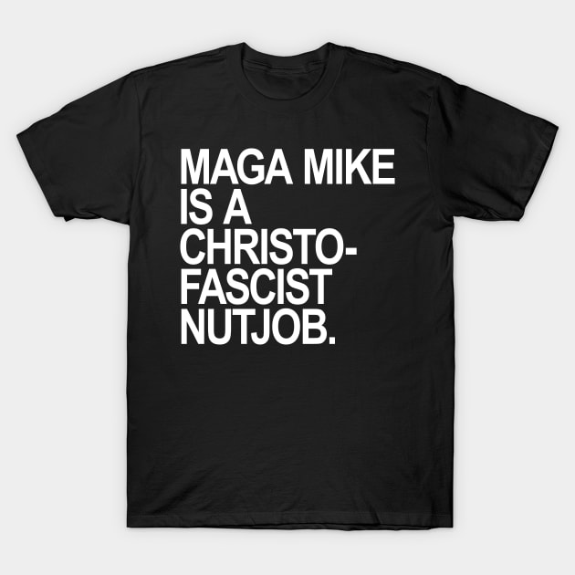 Maga Mike is a Christofascist Nutjob T-Shirt by Tainted